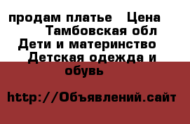 продам платье › Цена ­ 600 - Тамбовская обл. Дети и материнство » Детская одежда и обувь   